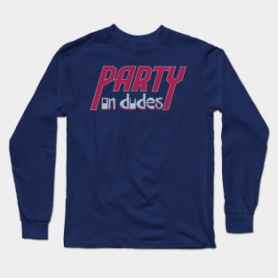 Party On Dudes! Long Sleeve T-Shirt